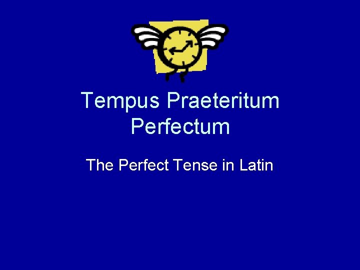 Tempus Praeteritum Perfectum The Perfect Tense in Latin 