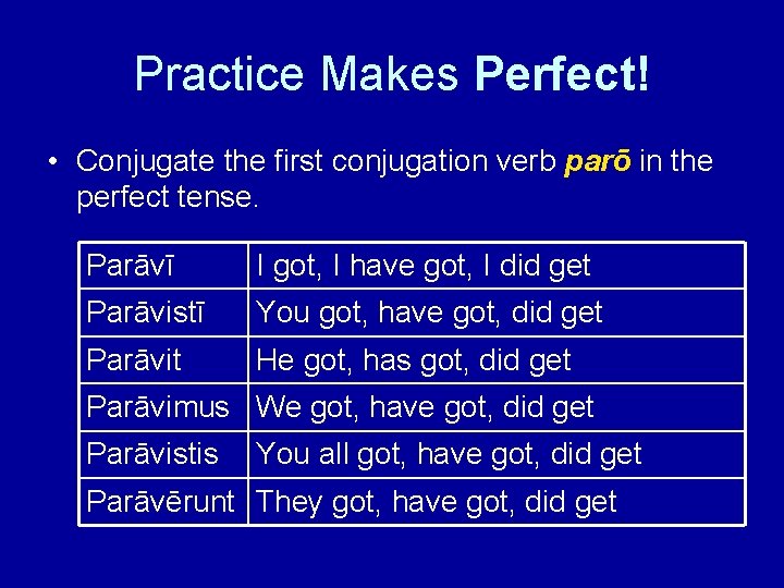 Practice Makes Perfect! • Conjugate the first conjugation verb parō in the perfect tense.