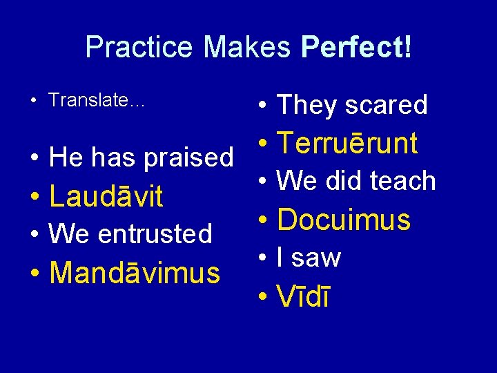 Practice Makes Perfect! • Translate… • They scared • Terruērunt • He has praised