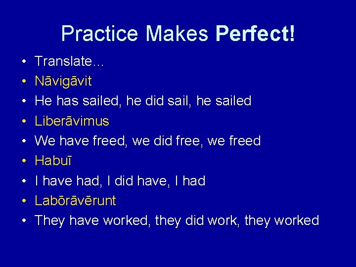 Practice Makes Perfect! • • • Translate… Nāvigāvit He has sailed, he did sail,