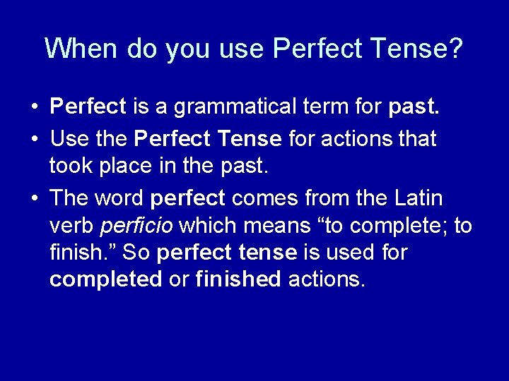 When do you use Perfect Tense? • Perfect is a grammatical term for past.