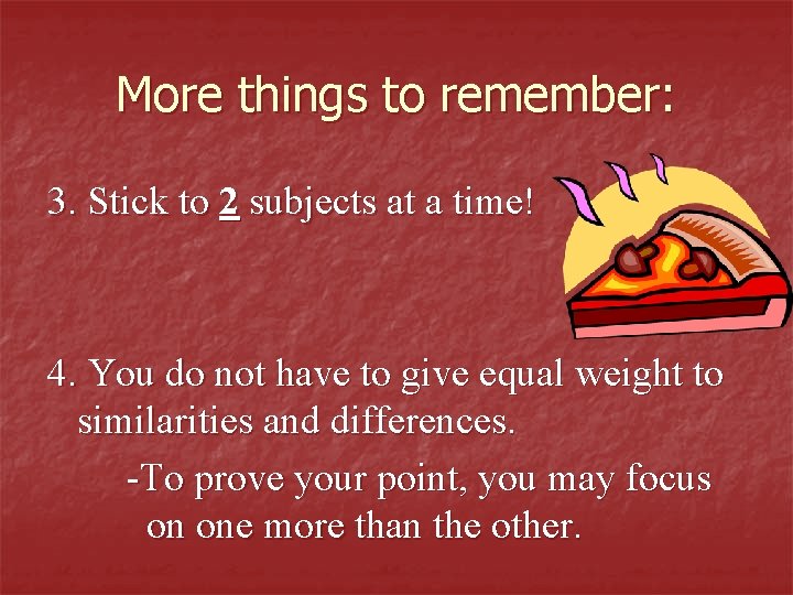 More things to remember: 3. Stick to 2 subjects at a time! 4. You