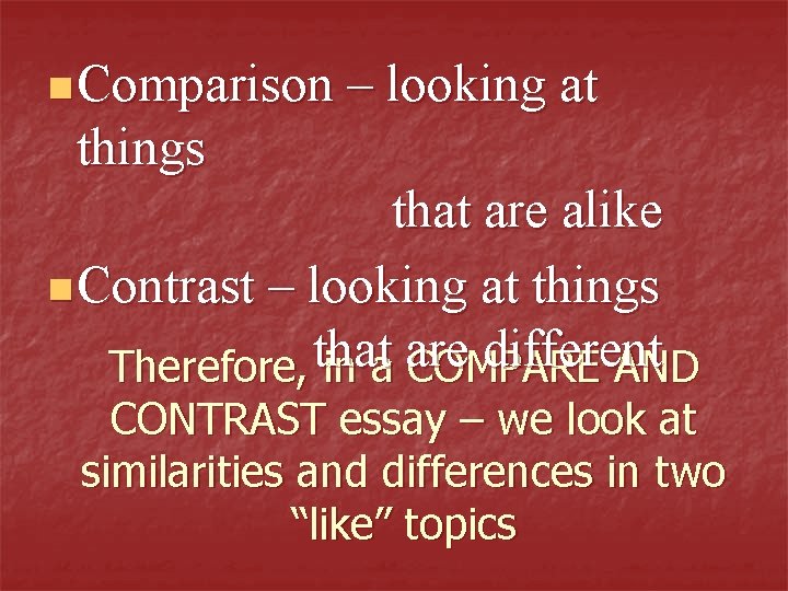 n Comparison – looking at things that are alike n Contrast – looking at