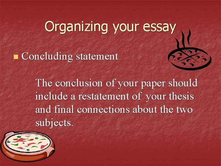 Organizing your essay n Concluding statement The conclusion of your paper should include a