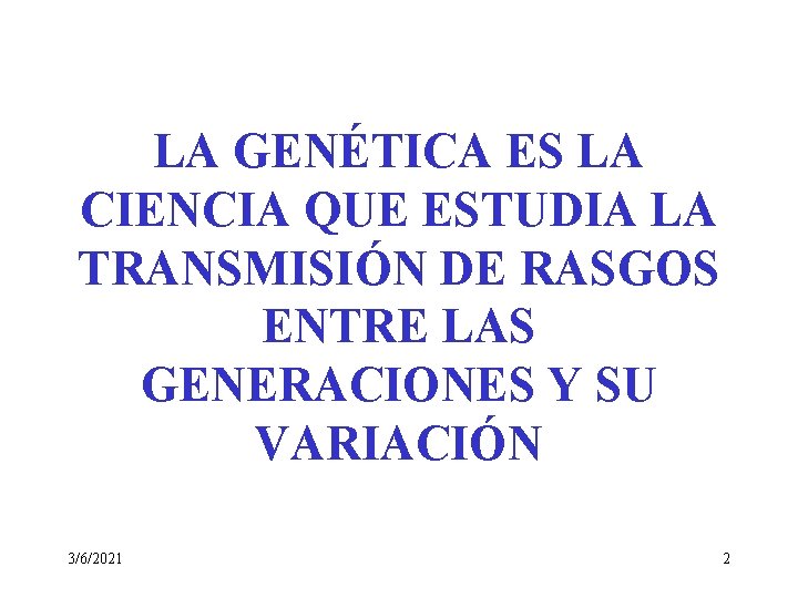 LA GENÉTICA ES LA CIENCIA QUE ESTUDIA LA TRANSMISIÓN DE RASGOS ENTRE LAS GENERACIONES LA GENÉTICA ES LA CIENCIA QUE ESTUDIA LA TRANSMISIÓN DE RASGOS ENTRE LAS GENERACIONES