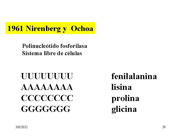 1961 Nirenberg y Ochoa Polinucleótido fosforilasa Sistema libre de células UUUU AAAA CCCC GGGGGGG 1961 Nirenberg y Ochoa Polinucleótido fosforilasa Sistema libre de células UUUU AAAA CCCC GGGGGGG