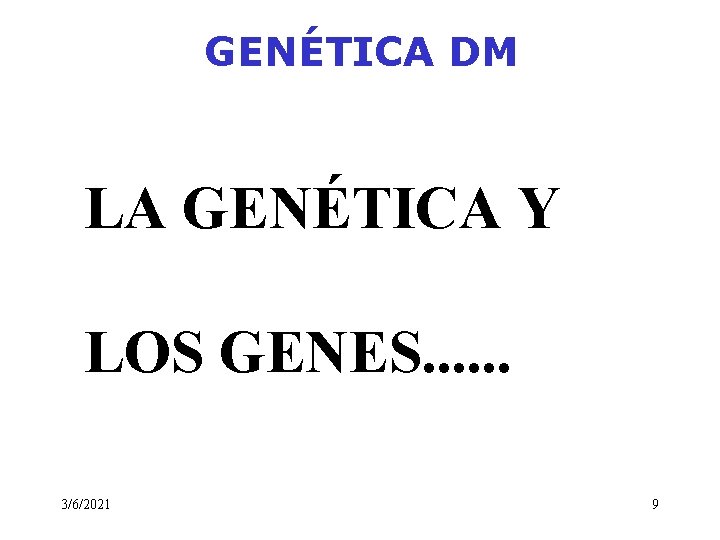GENÉTICA DM LA GENÉTICA Y LOS GENES. . . 3/6/2021 9 GENÉTICA DM LA GENÉTICA Y LOS GENES. . . 3/6/2021 9