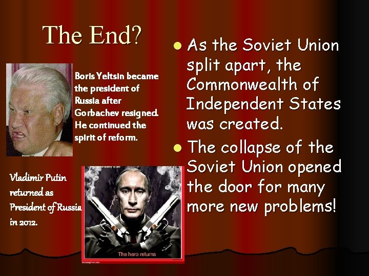 The End? Boris Yeltsin became the president of Russia after Gorbachev resigned. He continued The End? Boris Yeltsin became the president of Russia after Gorbachev resigned. He continued