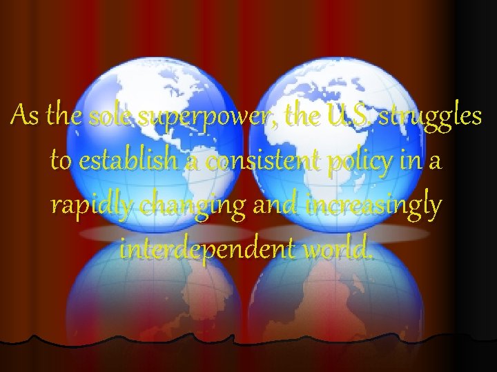 As the sole superpower, the U. S. struggles to establish a consistent policy in As the sole superpower, the U. S. struggles to establish a consistent policy in