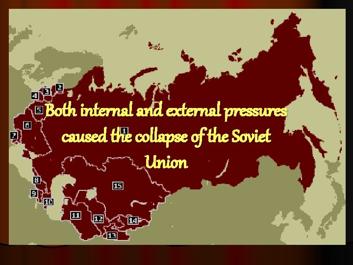 Both internal and external pressures caused the collapse of the Soviet Union Both internal and external pressures caused the collapse of the Soviet Union