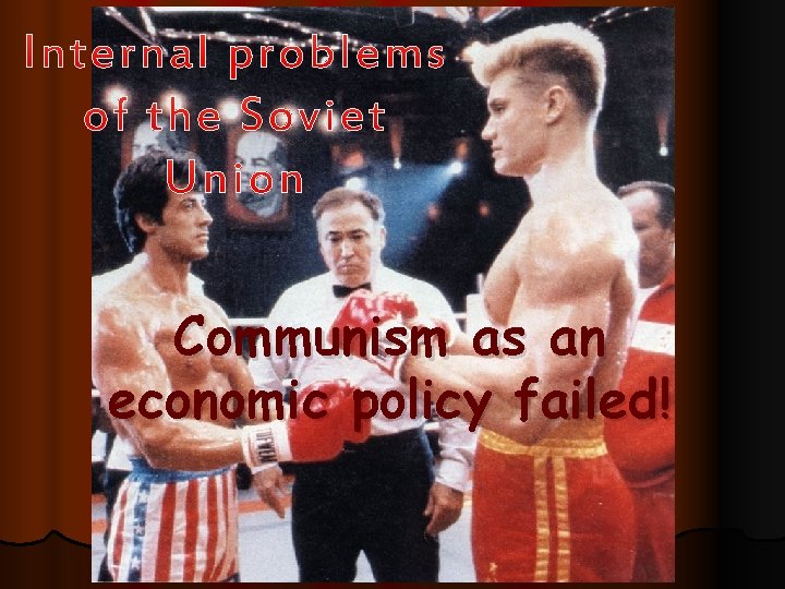 Communism as an economic policy failed! Communism as an economic policy failed!