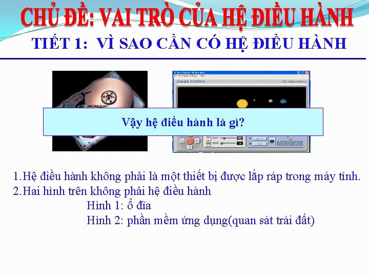 TIẾT 1: VÌ SAO CẦN CÓ HỆ ĐIỀU HÀNH Vậy hệ điều hành là