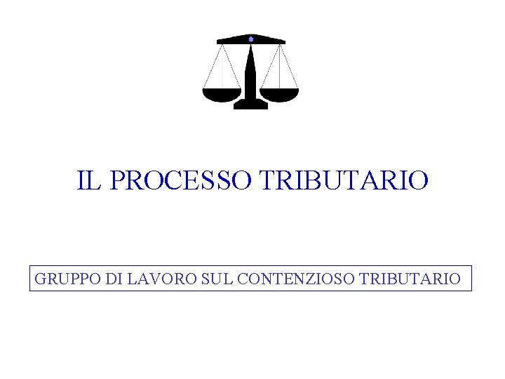 IL PROCESSO TRIBUTARIO GRUPPO DI LAVORO SUL CONTENZIOSO TRIBUTARIO 