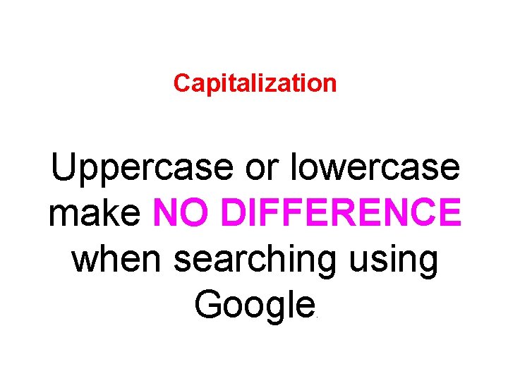 Capitalization Uppercase or lowercase make NO DIFFERENCE when searching using Google. 