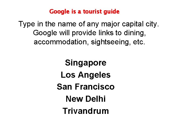 Google is a tourist guide Type in the name of any major capital city.