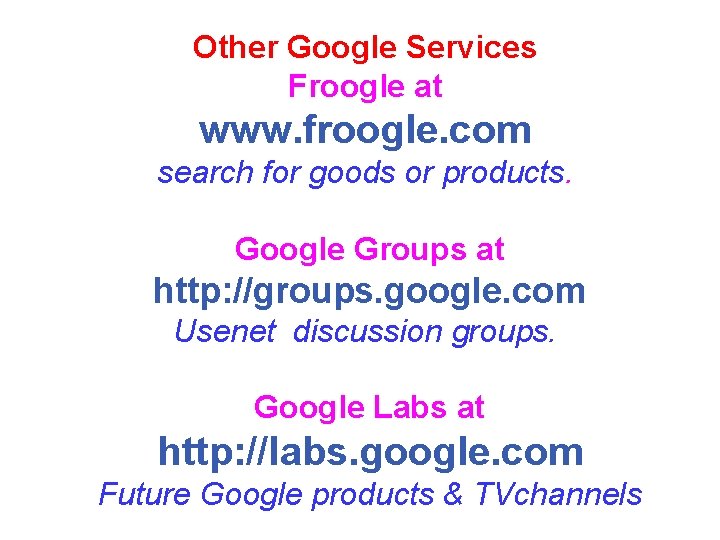 Other Google Services Froogle at www. froogle. com search for goods or products. Google