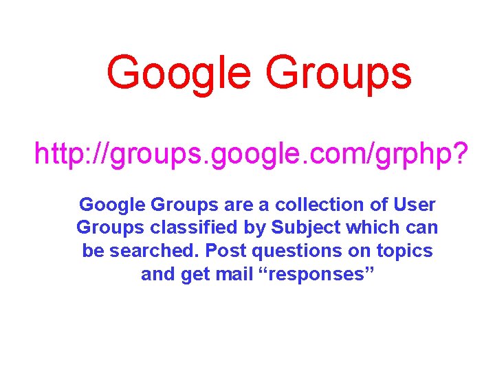 Google Groups http: //groups. google. com/grphp? Google Groups are a collection of User Groups