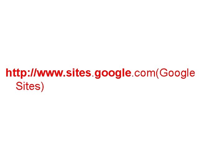 http: //www. sites. google. com(Google Sites) 