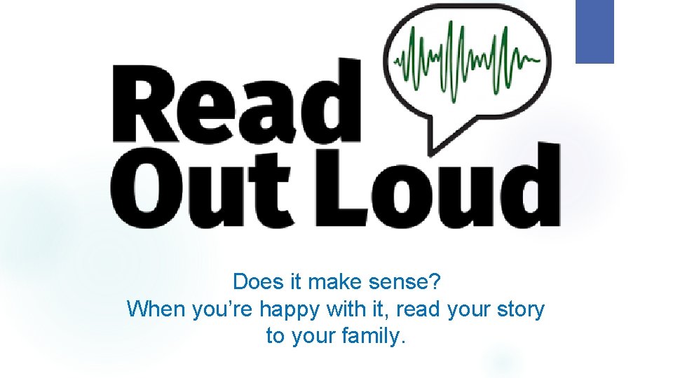 Does it make sense? When you’re happy with it, read your story to your