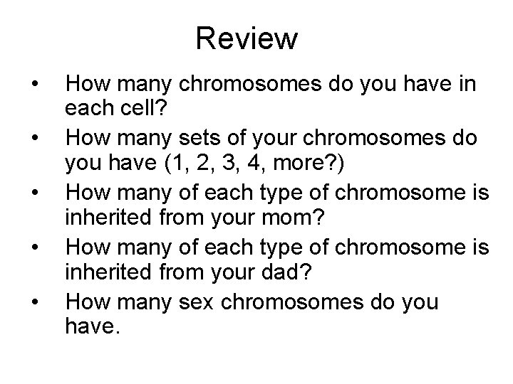 Review • • • How many chromosomes do you have in each cell? How