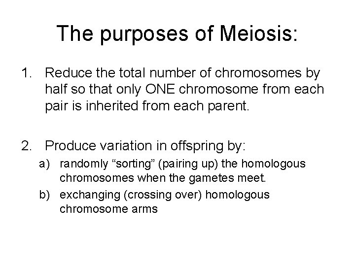 The purposes of Meiosis: 1. Reduce the total number of chromosomes by half so