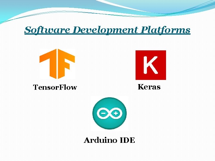 Software Development Platforms Keras Tensor. Flow Arduino IDE 