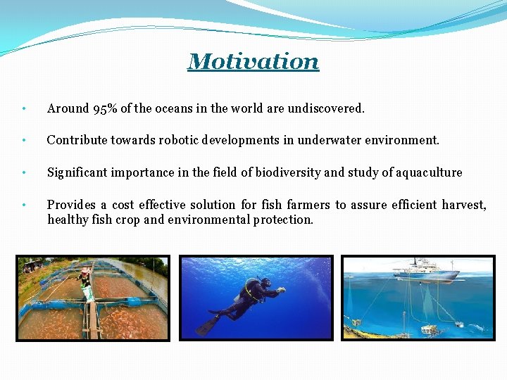 Motivation • Around 95% of the oceans in the world are undiscovered. • Contribute