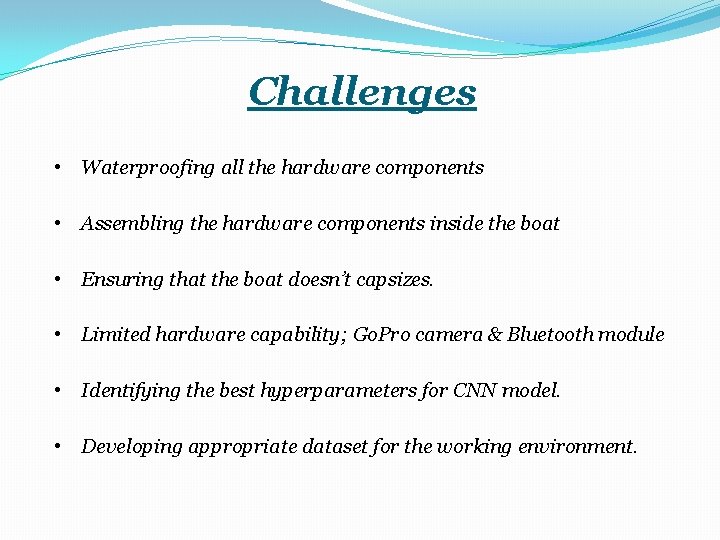 Challenges • Waterproofing all the hardware components • Assembling the hardware components inside the