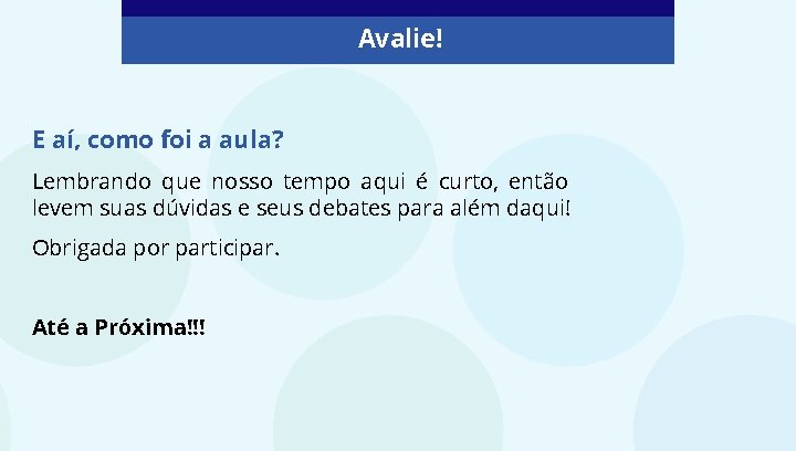 Avalie! E aí, como foi a aula? Lembrando que nosso tempo aqui é curto,