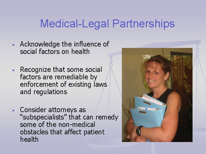 Medical-Legal Partnerships § § § Acknowledge the influence of social factors on health Recognize