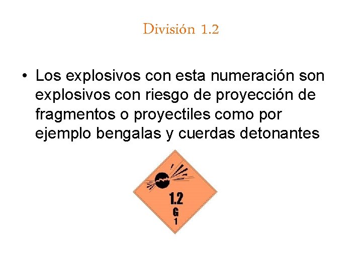 División 1. 2 • Los explosivos con esta numeración son explosivos con riesgo de