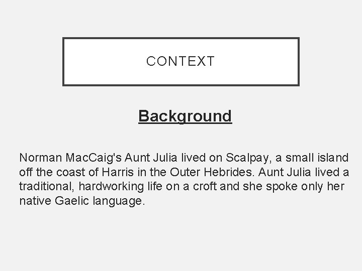 CONTEXT Background Norman Mac. Caig's Aunt Julia lived on Scalpay, a small island off
