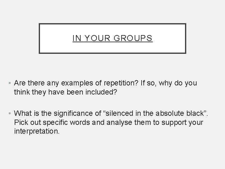 IN YOUR GROUPS • Are there any examples of repetition? If so, why do