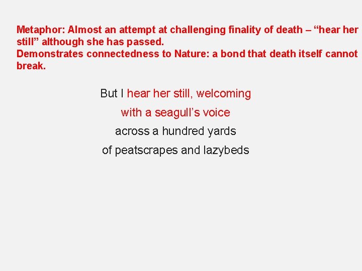 Metaphor: Almost an attempt at challenging finality of death – “hear her still” although