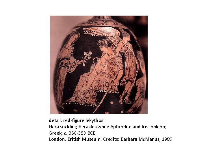 detail, red-figure lekythos: Hera suckling Herakles while Aphrodite and Iris look on; Greek, c.