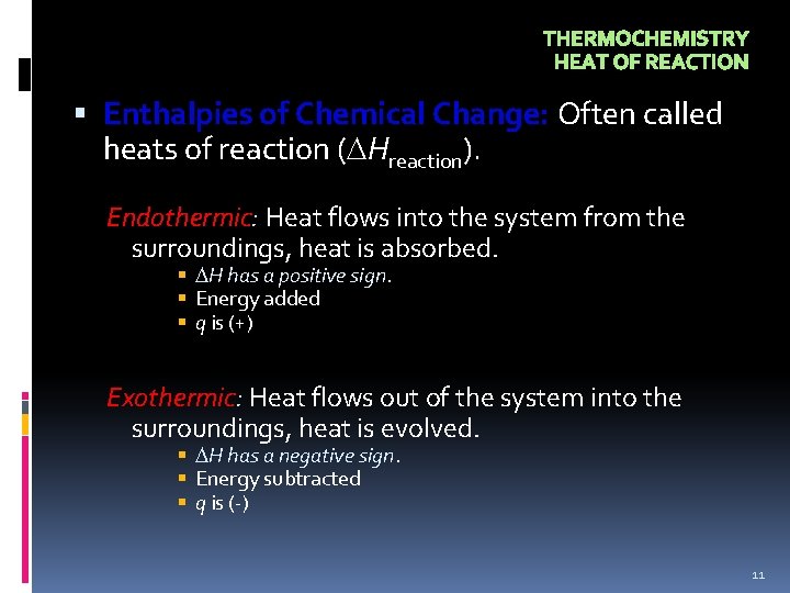 THERMOCHEMISTRY HEAT OF REACTION Enthalpies of Chemical Change: Often called heats of reaction (