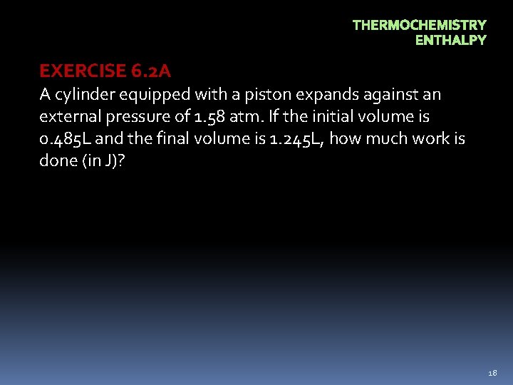 THERMOCHEMISTRY ENTHALPY EXERCISE 6. 2 A A cylinder equipped with a piston expands against