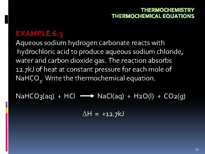 THERMOCHEMISTRY THERMOCHEMICAL EQUATIONS EXAMPLE 6. 3 Aqueous sodium hydrogen carbonate reacts with hydrochloric acid