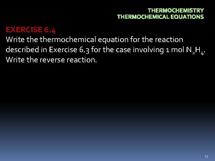 THERMOCHEMISTRY THERMOCHEMICAL EQUATIONS EXERCISE 6. 4 Write thermochemical equation for the reaction described in