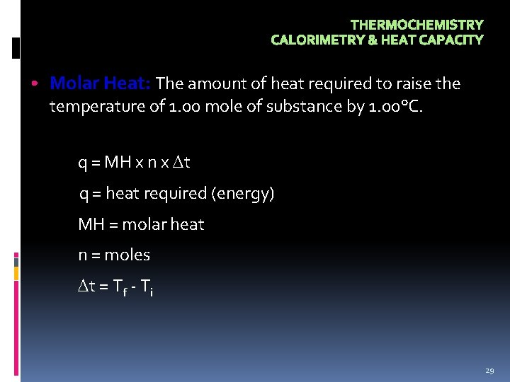 THERMOCHEMISTRY CALORIMETRY & HEAT CAPACITY • Molar Heat: The amount of heat required to