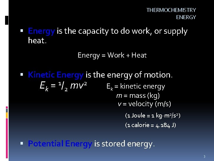 THERMOCHEMISTRY ENERGY Energy is the capacity to do work, or supply heat. Energy =