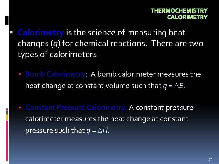 THERMOCHEMISTRY CALORIMETRY Calorimetry is the science of measuring heat changes (q) for chemical reactions.