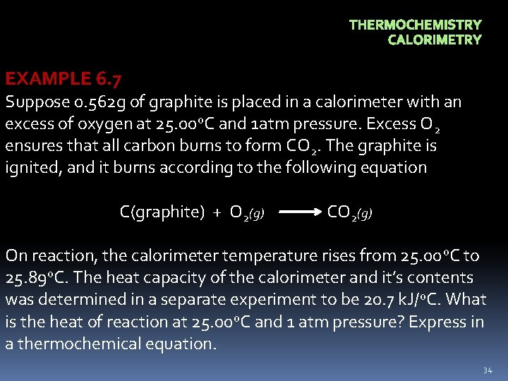 THERMOCHEMISTRY CALORIMETRY EXAMPLE 6. 7 Suppose 0. 562 g of graphite is placed in