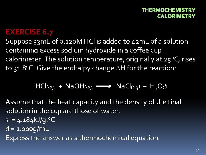 THERMOCHEMISTRY CALORIMETRY EXERCISE 6. 7 Suppose 33 m. L of 0. 120 M HCl