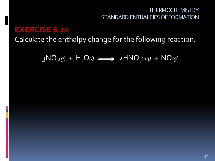 THERMOCHEMISTRY STANDARD ENTHALPIES OF FORMATION EXERCISE 6. 10 Calculate the enthalpy change for the