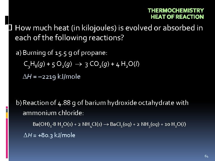 THERMOCHEMISTRY HEAT OF REACTION How much heat (in kilojoules) is evolved or absorbed in