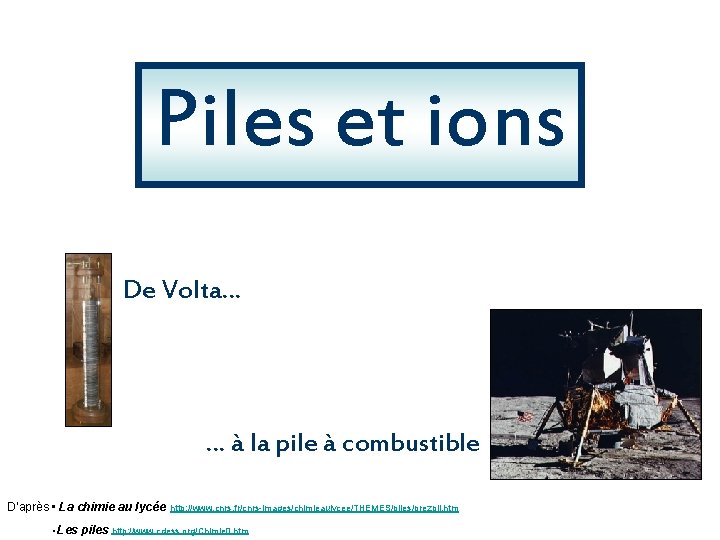 Piles et ions De Volta… … à la pile à combustible D’après • La