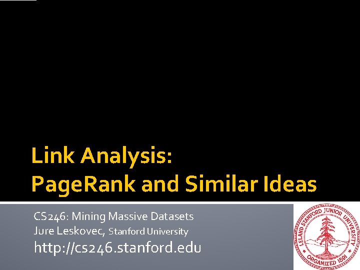 Link Analysis: Page. Rank and Similar Ideas CS 246: Mining Massive Datasets Jure Leskovec,