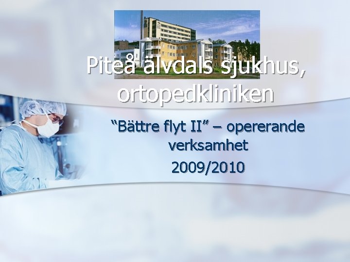 Piteå älvdals sjukhus, ortopedkliniken “Bättre flyt II” – opererande verksamhet 2009/2010 