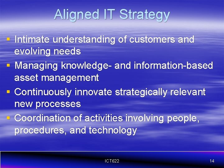 Aligned IT Strategy § Intimate understanding of customers and evolving needs § Managing knowledge-